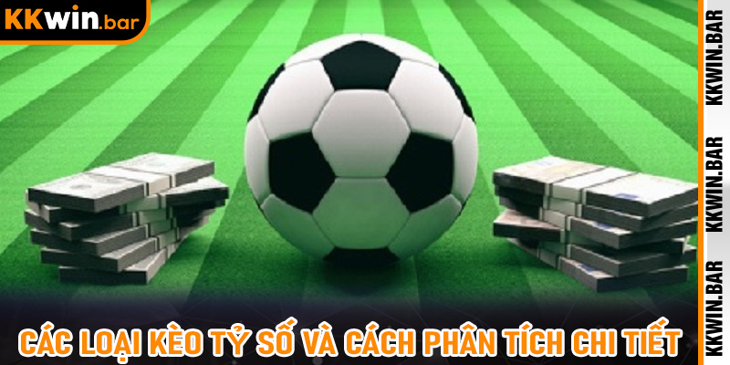 Các loại Kèo Tỷ Số và cách phân tích chi tiết