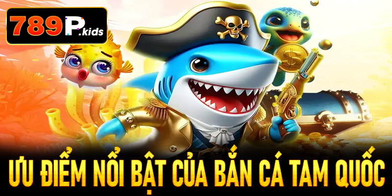 Những điểm nổi bật khi chơi bắn cá Tam quốc