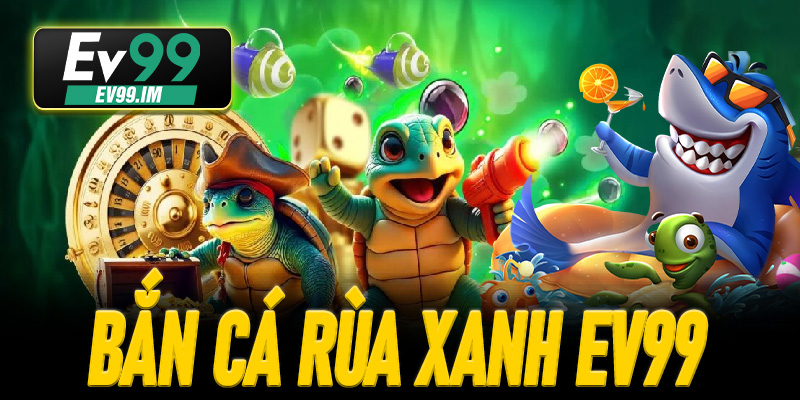 Bắn Cá Rùa Xanh EV99