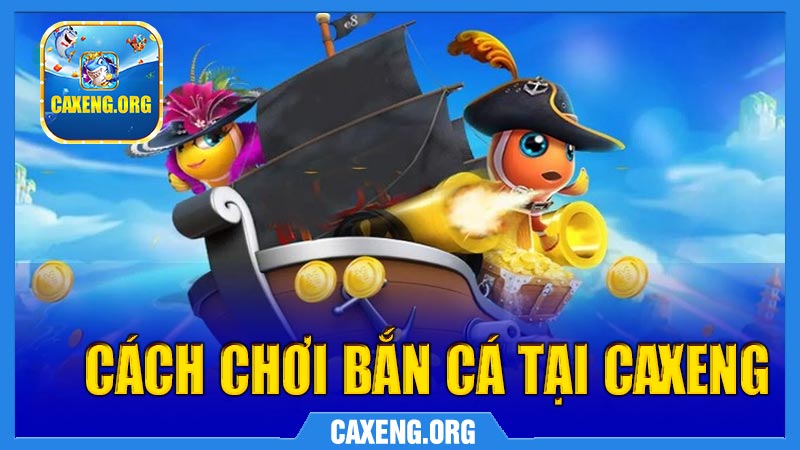 Hướng dẫn cách chơi bắn cá hải tặc tại Caxeng