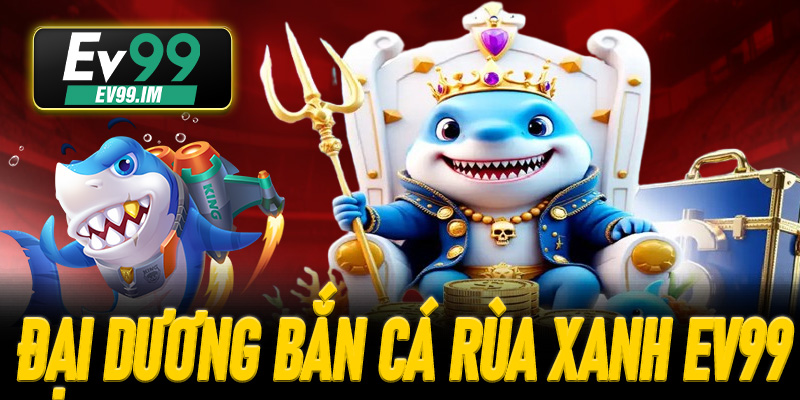Đại dương sống động trên màn hình Bắn Cá Rùa Xanh EV99